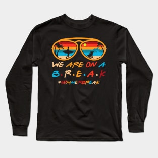 We Are On A Break Last Day Of School Teacher Summer Gift For Boys Kids Girls Long Sleeve T-Shirt